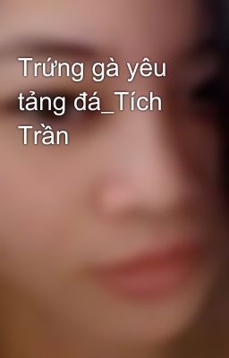 Trứng gà yêu tảng đá_Tích Trần