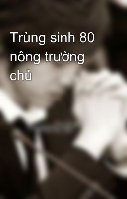 Trùng sinh 80 nông trường chủ