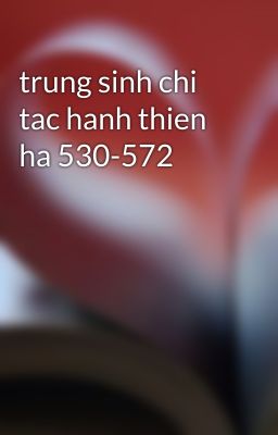 trung sinh chi tac hanh thien ha 530-572