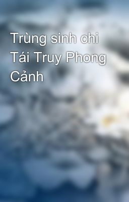 Trùng sinh chi Tái Truy Phong Cảnh