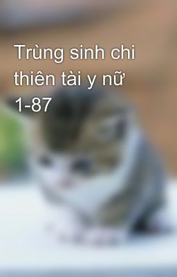 Trùng sinh chi thiên tài y nữ 1-87