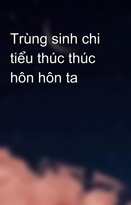 Trùng sinh chi tiểu thúc thúc hôn hôn ta