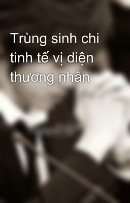 Trùng sinh chi tinh tế vị diện thương nhân