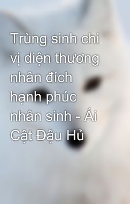 Trùng sinh chi vị diện thương nhân đích hạnh phúc nhân sinh - Ái Cật Đậu Hủ