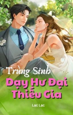 [Trùng Sinh] Dạy Hư Đại Thiếu Gia