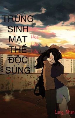 Trùng Sinh Mạt Thế Độc Sủng (full, MT,TS,3s) - Hoa Liễu Liễu