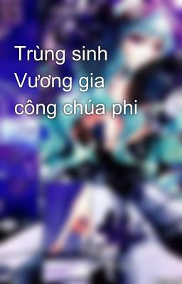 Trùng sinh Vương gia công chúa phi