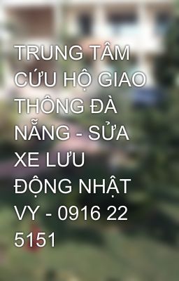 TRUNG TÂM CỨU HỘ GIAO THÔNG ĐÀ NẴNG - SỬA XE LƯU ĐỘNG NHẬT VY - 0916 22 5151