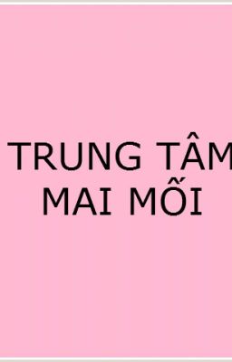 TRUNG TÂM MAI MỐI