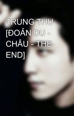 TRUNG THU [ĐOẢN DU - CHÂU - THE END]