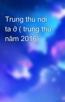 Trung thu nơi ta ở ( trung thu năm 2016)