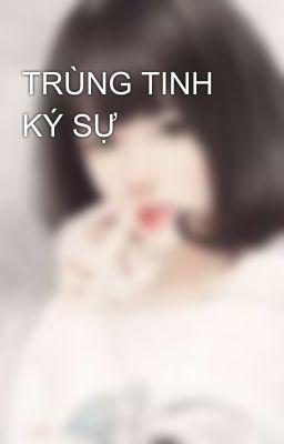 TRÙNG TINH KÝ SỰ