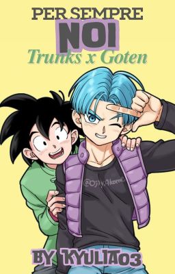 TRUNKSXGOTEN ~ PER SEMPRE NOI