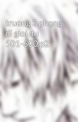 truong 3 phong di gioi du 501-600 p2