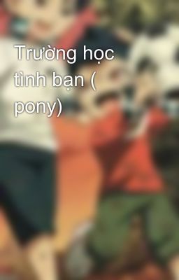 Trường học tình bạn ( pony) 