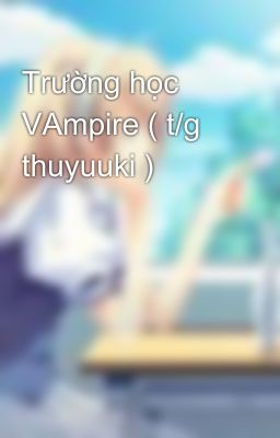 Trường học VAmpire ( t/g thuyuuki )