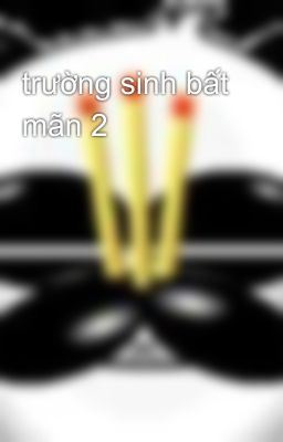 trường sinh bất mãn 2