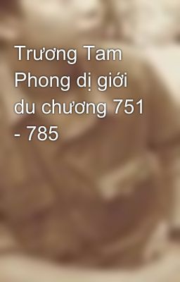 Trương Tam Phong dị giới du chương 751 - 785