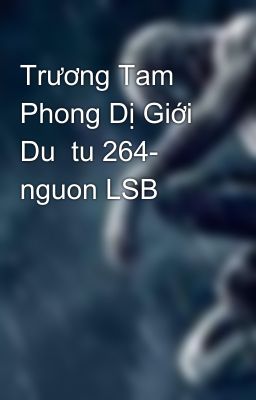 Trương Tam Phong Dị Giới Du  tu 264-   nguon LSB