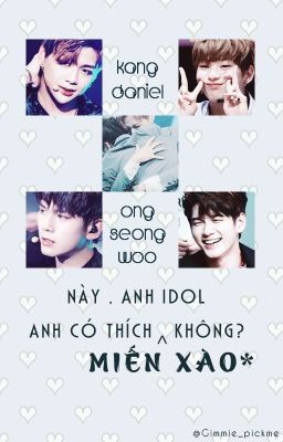 [Trường thiên] [ONGNIEL] Này anh idol , anh có thích miến xào không?