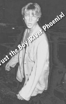 Trust the Boy |River Phoenix|