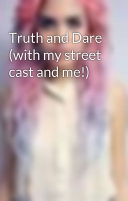 Truth and Dare (with my street cast and me!)