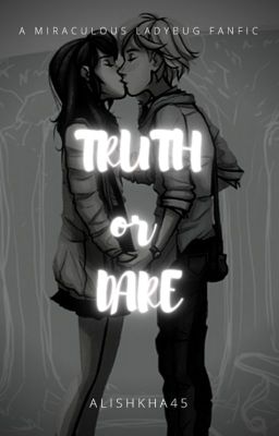 Truth or Dare [ A Miraculous Ladybug Fanfic ]