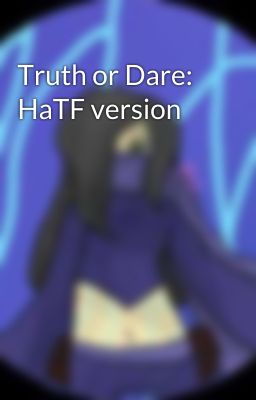 Truth or Dare: HaTF version 