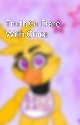 Truth Or Dare With Chica