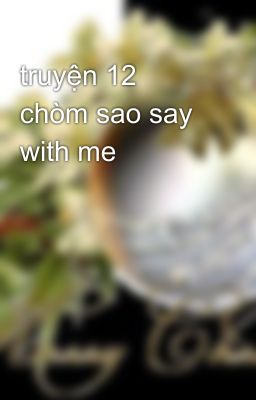 truyện 12 chòm sao say with me