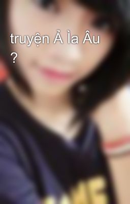 truyện Ả Ìa Âu ?