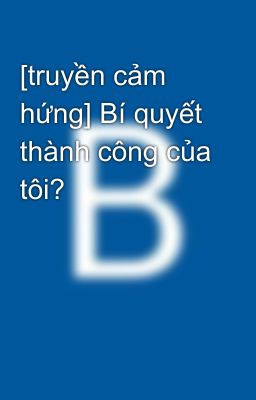 [truyền cảm hứng] Bí quyết thành công của tôi?