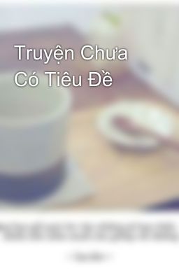 Truyện Chưa Có Tiêu Đề