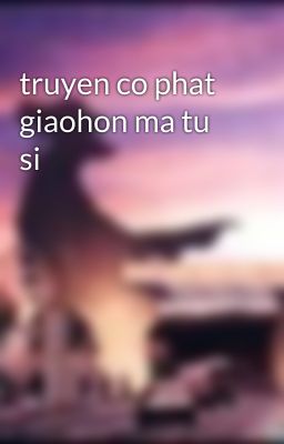 truyen co phat giaohon ma tu si