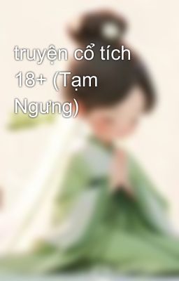 truyện cổ tích 18+ (Tạm Ngưng)