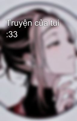 Truyện của tui :33