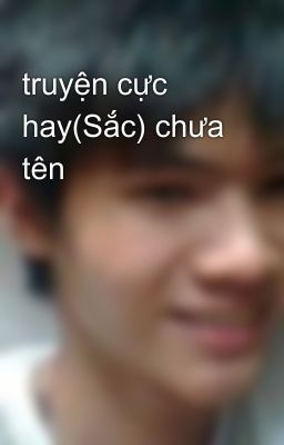 truyện cực hay(Sắc) chưa tên