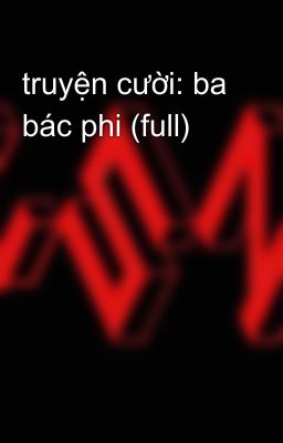 truyện cười: ba bác phi (full)