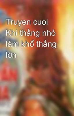 Truyen cuoi Khi thằng nhỏ làm khổ thằng lớn