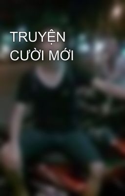 TRUYỆN CƯỜI MỚI