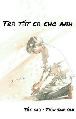 ( Truyện Đam Mỹ ) Trả Tất Cả Cho Anh  [ABO] H