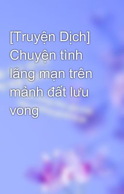 [Truyện Dịch] Chuyện tình lãng mạn trên mảnh đất lưu vong