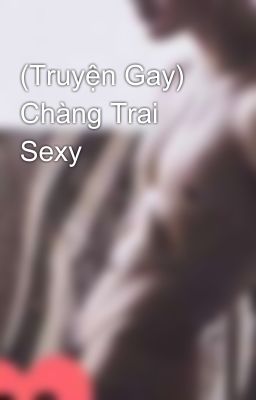 (Truyện Gay) Chàng Trai Sexy 