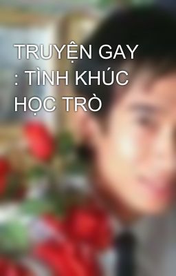 TRUYỆN GAY : TÌNH KHÚC HỌC TRÒ