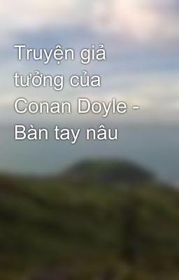 Truyện giả tưởng của Conan Doyle - Bàn tay nâu