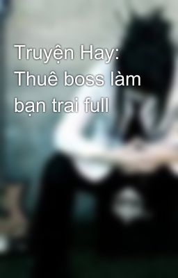 Truyện Hay: Thuê boss làm bạn trai full