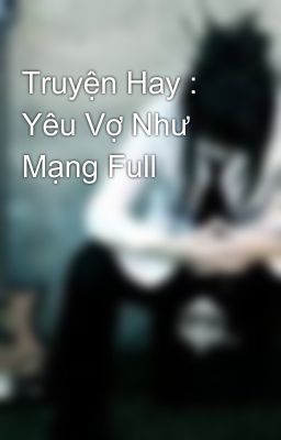 Truyện Hay : Yêu Vợ Như Mạng Full