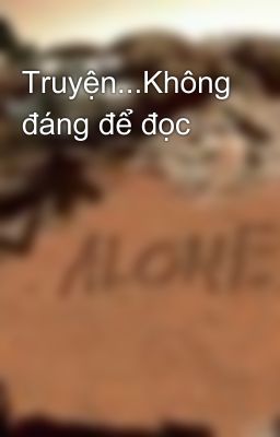 Truyện...Không đáng để đọc