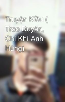 Truyện Kiều ( Trao Duyên, Chí Khí Anh Hùng)