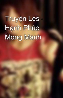 Truyện Les - Hạnh Phúc Mong Manh